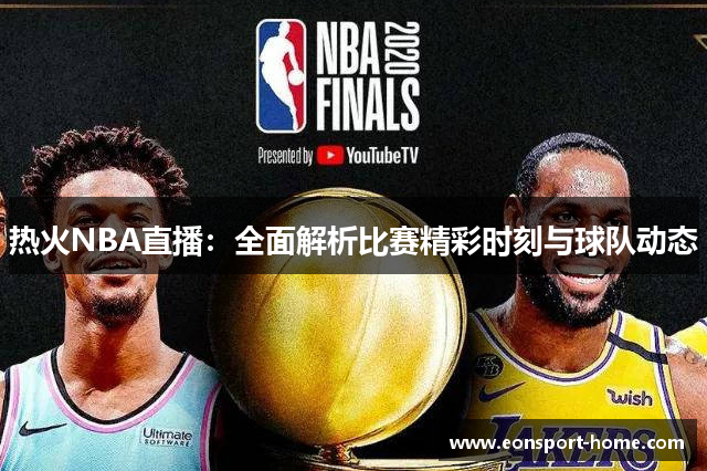 热火NBA直播：全面解析比赛精彩时刻与球队动态